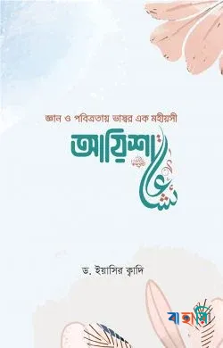 জ্ঞান ও পবিত্রতায় ভাস্বর এক মহীয়সী আয়িশা (রা.)