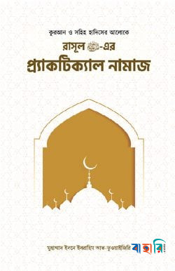 রাসূল (সাঃ) এর প্র্যাকটিক্যাল নামায (কুরআন ও সহীহ্ হাদীসের আলোকে)