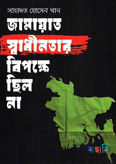 জামায়াত স্বাধীনতার বিপক্ষে ছিল না