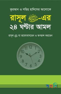 কুরআন ও সহীহ হাদীসের আলোকে রাসূল (সা.) এর ২৪ ঘণ্টার আমল রাসূল (সা.) যা ভালবাসতেন ও অপছন্দ করতেন
