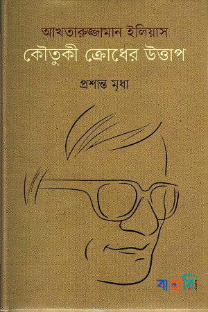 আখতারুজ্জামান ইলিয়াস কৌতুকী ক্রোধের উত্তাপ