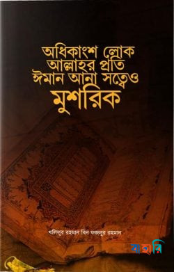 অধিকাংশ লোক আল্লাহর প্রতি ঈমান আনা সত্ত্বেও মুশরিক