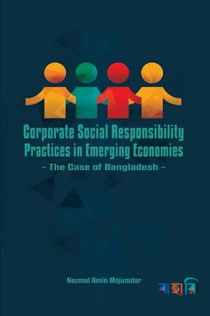 Corporate Social Responsibility Practices in Emerging Economies: The Case of Bangladesh