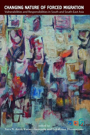 Changing Nature of Forced Migration (Vulnerabilities and Responsibilities in South and South-East Asia)