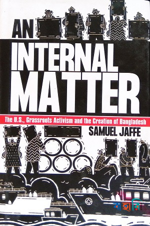An Internal Matter : The U.S., Grassroots Activism and the Creation of Bangladesh