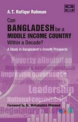 Can Bangladesh be a Middle Income Country within a Decade? A Study in Bangladeshs Growth Prospects