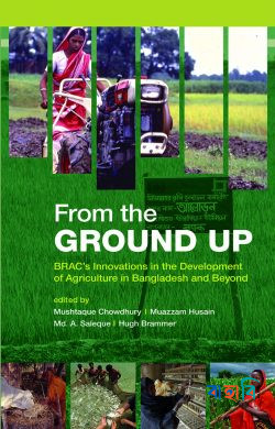 From the GROUND UP: BRAC's Innovations in the Development of Agriculture in Bangladesh and Beyond