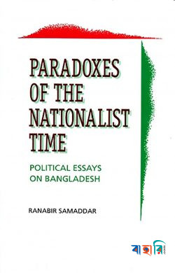 Paradoxes of the Nationalist Time Political Essays on Bangladesh