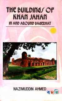 The Buildings of Khan Jahan in and Around Bagerhat