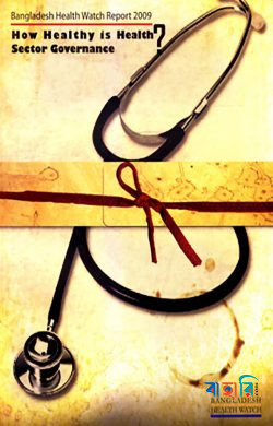 Bangladesh Health Watch Report 2009: How Healthy is Health?